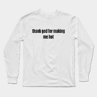 thank god for making me hot Long Sleeve T-Shirt